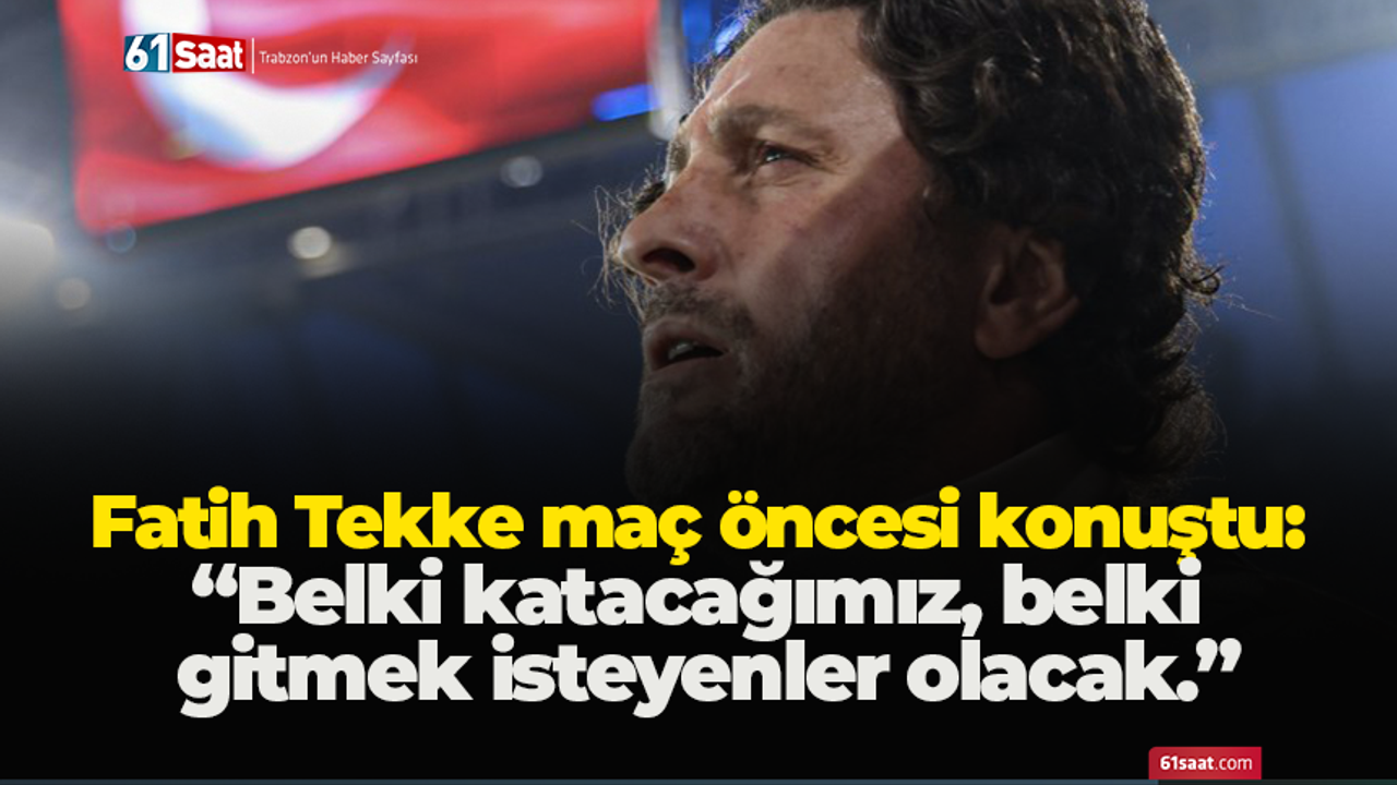 Fatih Tekke maç öncesi konuştu: “Belki katacağımız, belki gitmek isteyenler olacak.”