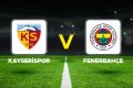 Canlı Anlatım: Kayserispor Fenerbahçe (Süper Lig maçı)