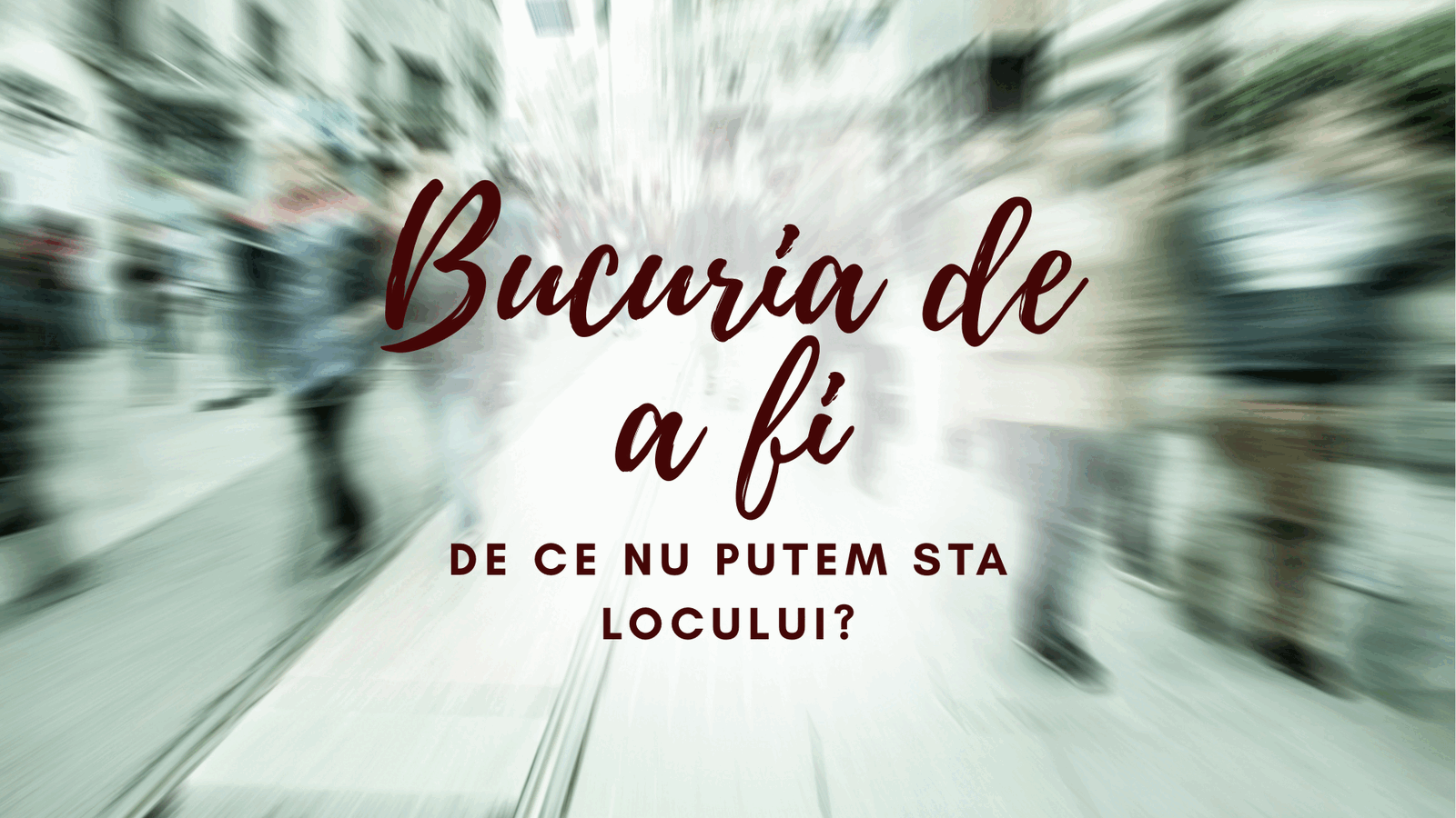 De ce nu stăm locului: O bucurie neînțeleasă