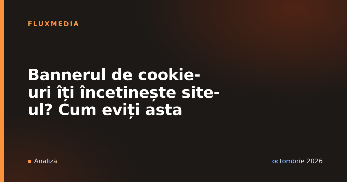 Bannerul de cookie-uri îți încetinește site-ul? Cum eviți asta